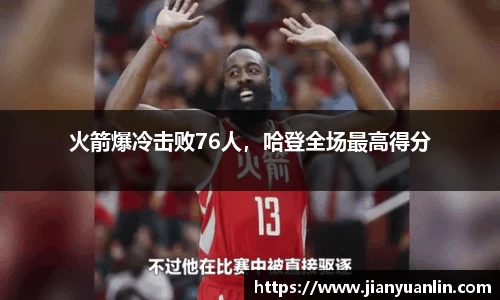 火箭爆冷击败76人，哈登全场最高得分
